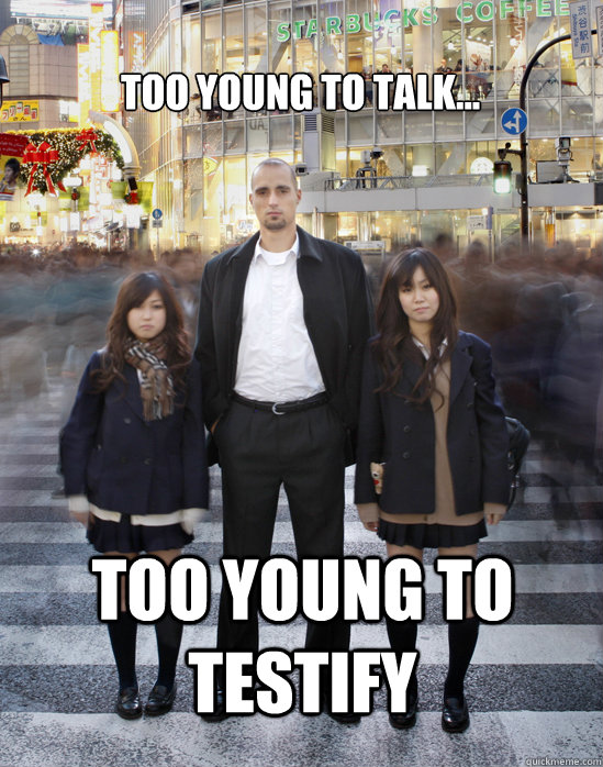 Too young to talk... too young to testify  Gaijin