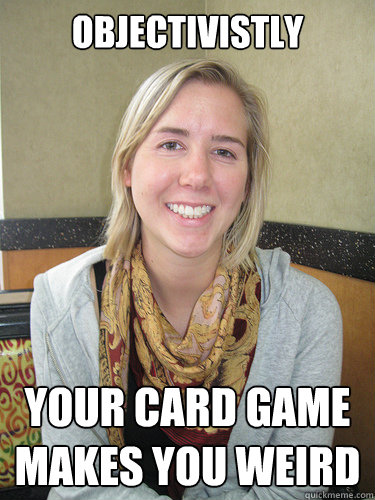 Objectivistly your card game makes you weird  ALYSSA BEREZNAK