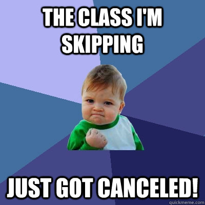 The Class I'm Skipping Just got Canceled!  Success Kid