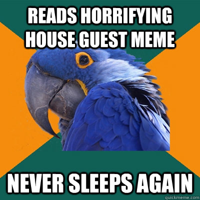 reads horrifying house guest meme  never sleeps again - reads horrifying house guest meme  never sleeps again  Paranoid Parrot