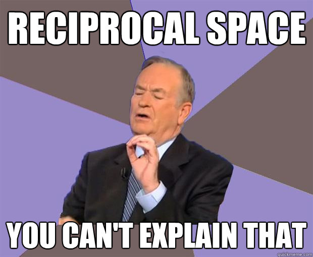 Reciprocal Space You can't explain that  Bill O Reilly