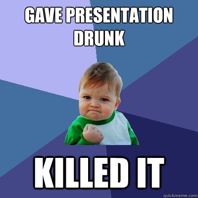 Gave Presentation Drunk Killed it  Success Kid