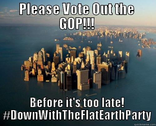 PLEASE VOTE OUT THE GOP!!! BEFORE IT'S TOO LATE! #DOWNWITHTHEFLATEARTHPARTY Misc