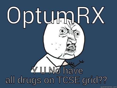 OPTUMRX Y U NO HAVE ALL DRUGS ON TCSE GRID??  Y U No