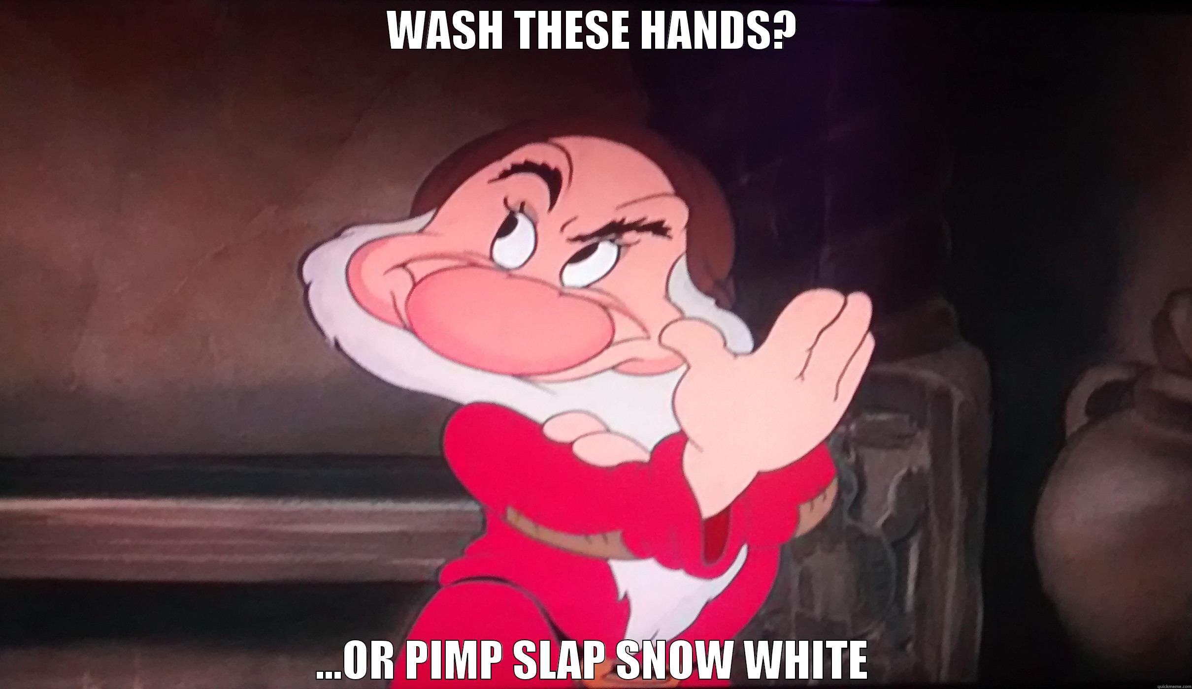 Grumpy Pimp - WASH THESE HANDS? ...OR PIMP SLAP SNOW WHITE Misc