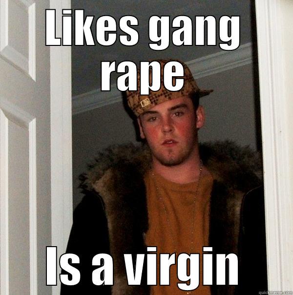 LIKES GANG RAPE IS A VIRGIN Scumbag Steve