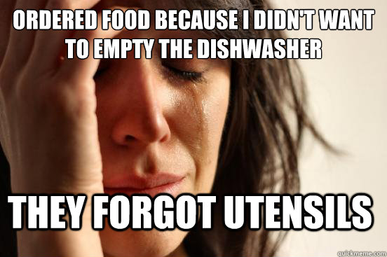 ordered food because i didn't want to empty the dishwasher they forgot utensils - ordered food because i didn't want to empty the dishwasher they forgot utensils  FirstWorldProblems