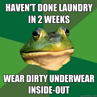 haven't done laundry in 2 weeks wear dirty underwear inside-out  Foul Bachelor Frog