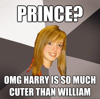 PRINCE? OMG Harry is so much cuter than William  Musically Oblivious 8th Grader