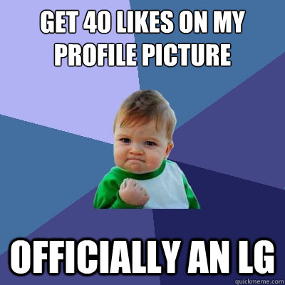 Get 40 likes on my profile picture officially an LG  Success Kid