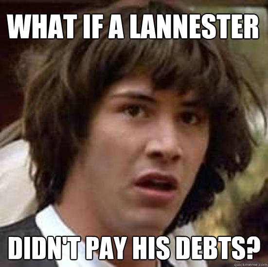 What if a lannester didn't pay his debts?  conspiracy keanu