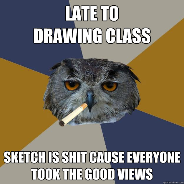 late to                 drawing class sketch is shit cause everyone took the good views - late to                 drawing class sketch is shit cause everyone took the good views  Art Student Owl