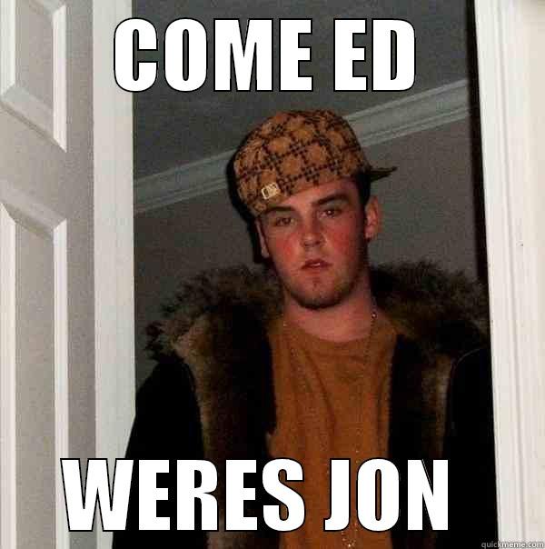 COME ED WERES JON  Scumbag Steve