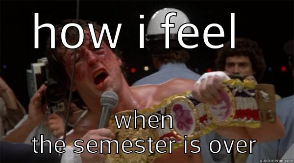 rocky when the semester is over! - HOW I FEEL  WHEN THE SEMESTER IS OVER Misc