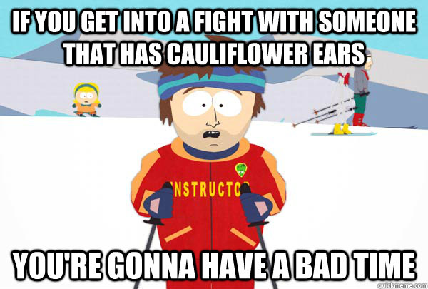 if you get into a fight with someone that has cauliflower ears You're gonna have a bad time - if you get into a fight with someone that has cauliflower ears You're gonna have a bad time  Super Cool Ski Instructor