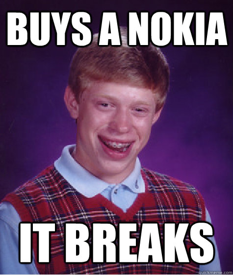 Buys a nokia it breaks - Buys a nokia it breaks  Bad Luck Brian