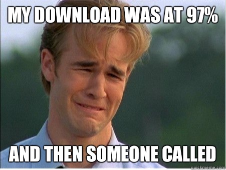 My download was at 97% And then someone called  1990s Problems