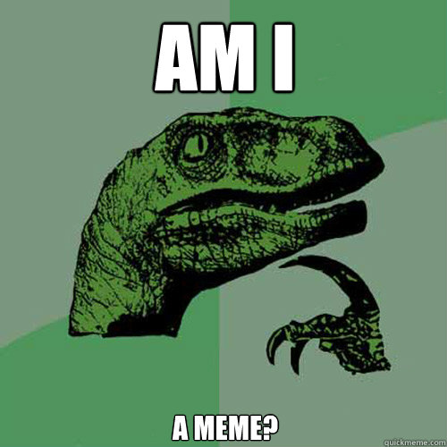 AM I a meme?  Philosoraptor