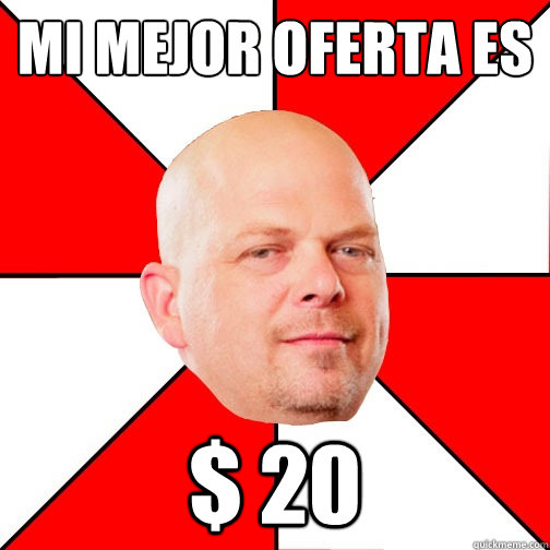 Mi mejor oferta es $ 20  Pawn Star