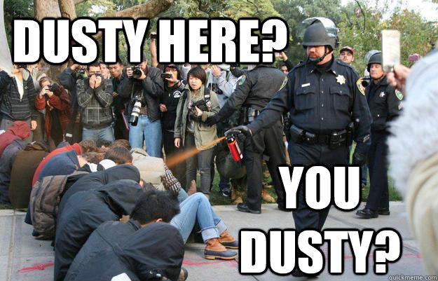 Dusty here? You dusty? - Dusty here? You dusty?  Pimp Pepper Spray Cop