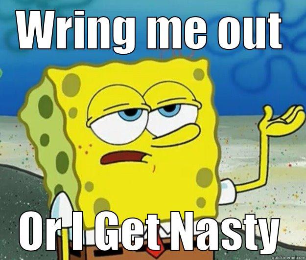 WRING ME OUT OR I GET NASTY Tough Spongebob