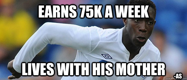 Earns 75k a week  lives with his mother -as  Danny Welbeck