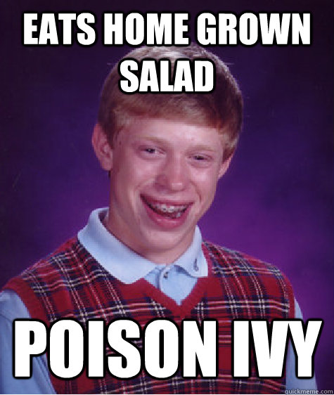 Eats home grown salad poison ivy - Eats home grown salad poison ivy  Bad Luck Brian