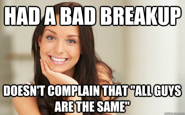 Had a bad breakup Doesn't complain that 