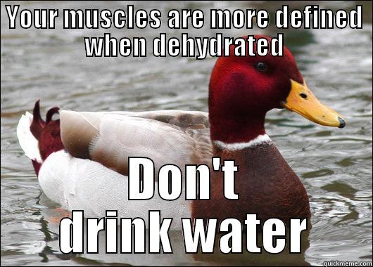 YOUR MUSCLES ARE MORE DEFINED WHEN DEHYDRATED DON'T DRINK WATER Malicious Advice Mallard