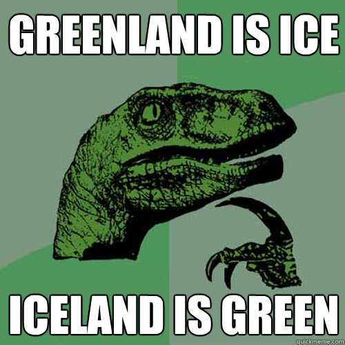 Greenland is Ice Iceland is green  Philosoraptor