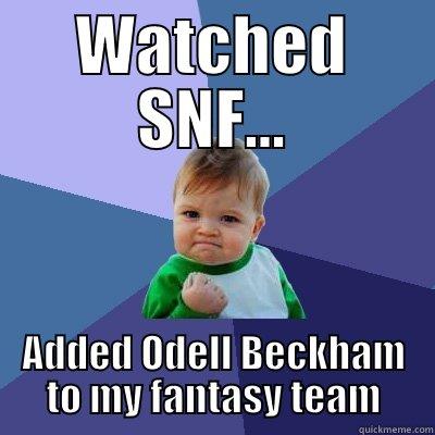 WATCHED SNF... ADDED ODELL BECKHAM TO MY FANTASY TEAM Success Kid