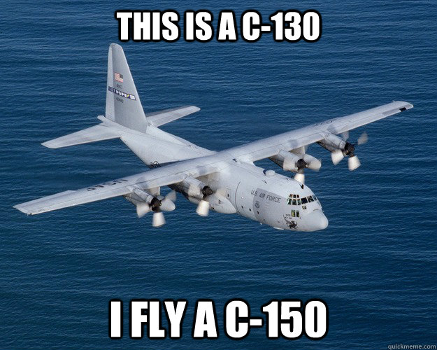 This is a C-130 I fly a C-150 - This is a C-130 I fly a C-150  150 pilots pick up line