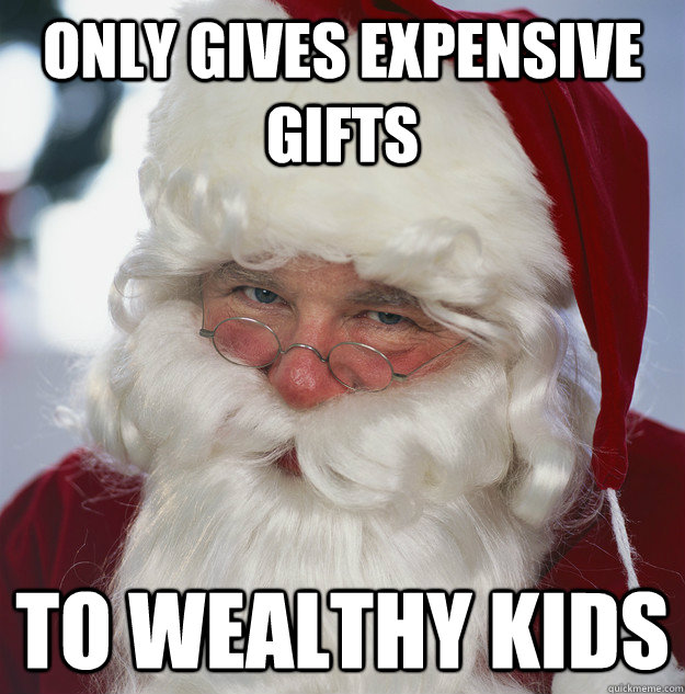 only gives expensive gifts to wealthy kids  Scumbag Santa