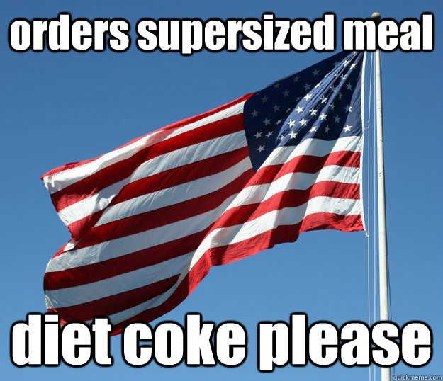 orders supersized meal diet coke please - orders supersized meal diet coke please  American contradictions