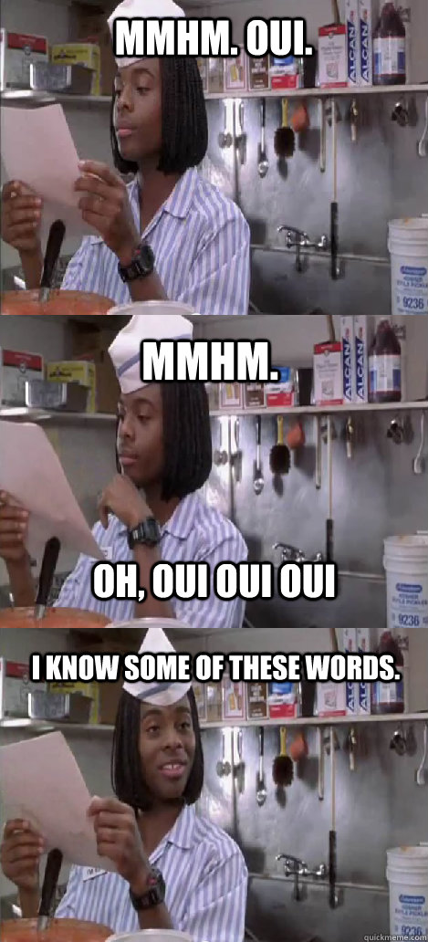 mmhm. Oui. mmhm.  I know some of these words. oh, oui oui oui  Oblivious Good Burger