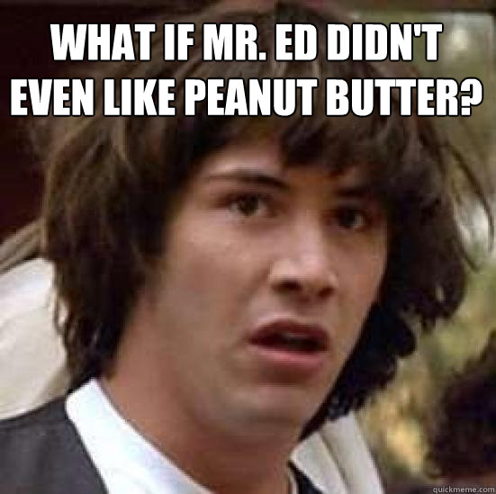 What if Mr. Ed didn't even like peanut butter?   conspiracy keanu