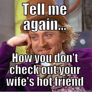 TELL ME AGAIN... HOW YOU DON'T CHECK OUT YOUR WIFE'S HOT FRIEND Creepy Wonka