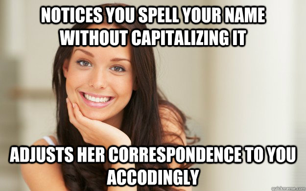 Notices you spell your name without capitalizing it adjusts her correspondence to you accodingly - Notices you spell your name without capitalizing it adjusts her correspondence to you accodingly  Good Girl Gina