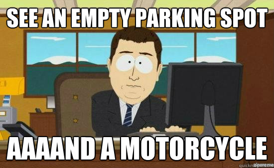 See an empty parking spot AAAAND a motorcycle  aaaand its gone