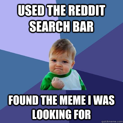 Used the Reddit Search bar Found the meme i was looking for  Success Kid