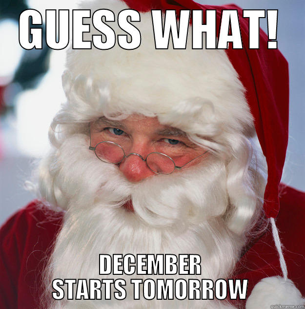 GUESS WHAT! DECEMBER STARTS TOMORROW Scumbag Santa