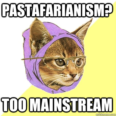 Pastafarianism? Too mainstream  Hipster Kitty