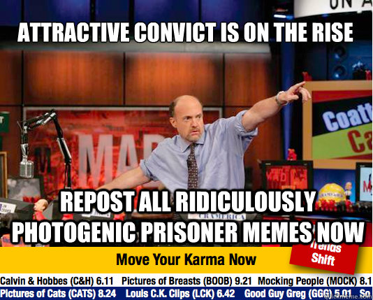 Attractive convict is on the rise repost all ridiculously photogenic prisoner memes now - Attractive convict is on the rise repost all ridiculously photogenic prisoner memes now  Mad Karma with Jim Cramer