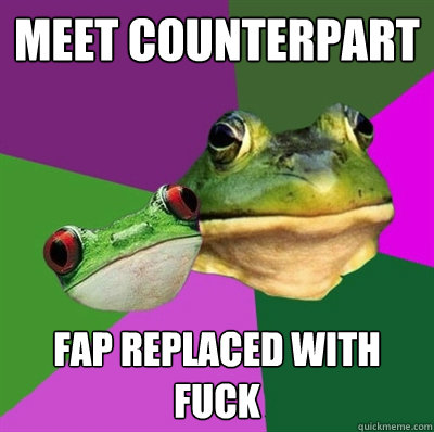 Meet counterpart fap replaced with fuck - Meet counterpart fap replaced with fuck  Foul Frog Couple