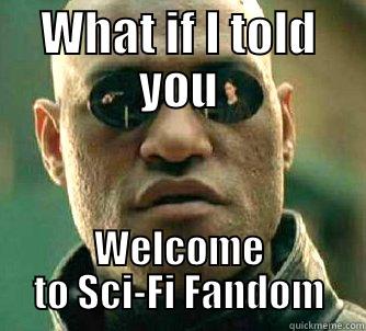 WHAT IF I TOLD YOU WELCOME TO SCI-FI FANDOM Matrix Morpheus