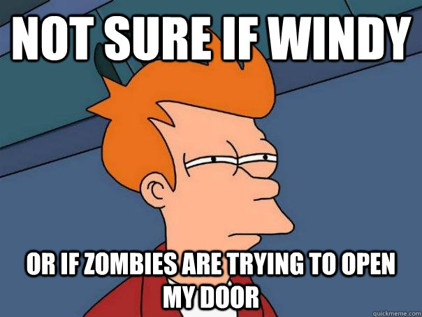 Not sure if windy or if zombies are trying to open my door  Futurama Fry