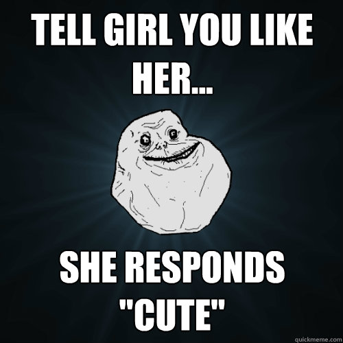 Tell girl you like her... she responds 