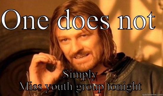 Don't miss youth group - ONE DOES NOT  SIMPLY MISS YOUTH GROUP TONIGHT Boromir