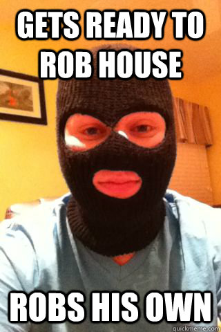 Gets Ready To Rob House Robs his own  