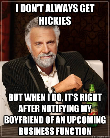 I don't always get hickies but when I do, it's right after notifying my boyfriend of an upcoming business function - I don't always get hickies but when I do, it's right after notifying my boyfriend of an upcoming business function  The Most Interesting Man In The World